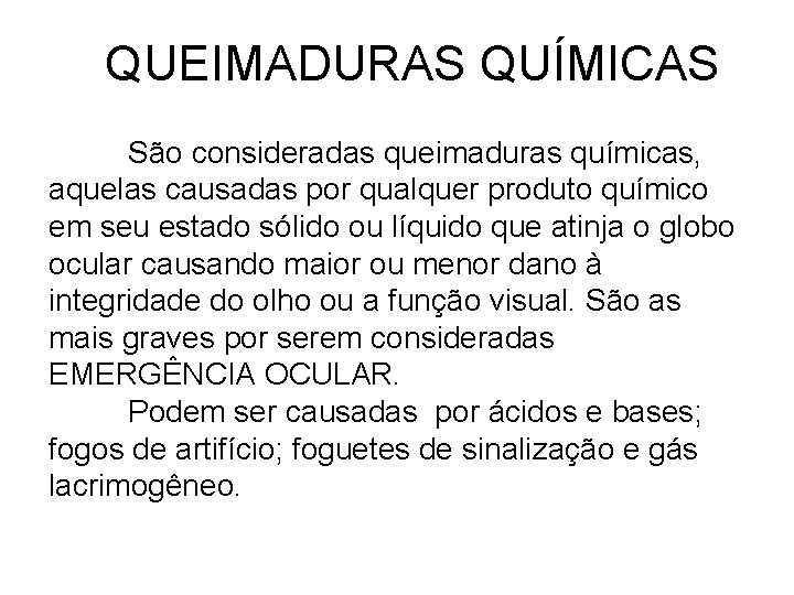 QUEIMADURAS QUÍMICAS São consideradas queimaduras químicas, aquelas causadas por qualquer produto químico em seu