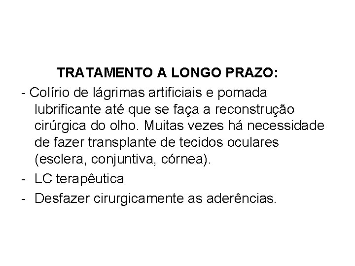 TRATAMENTO A LONGO PRAZO: - Colírio de lágrimas artificiais e pomada lubrificante até que