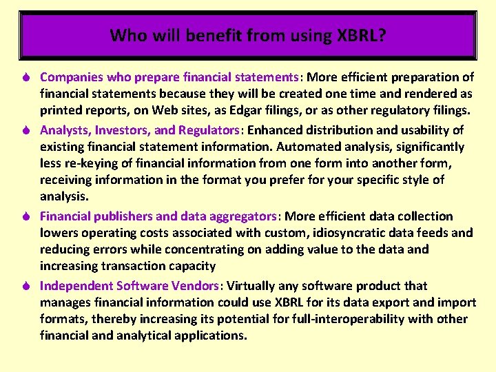 Who will benefit from using XBRL? S Companies who prepare financial statements: More efficient