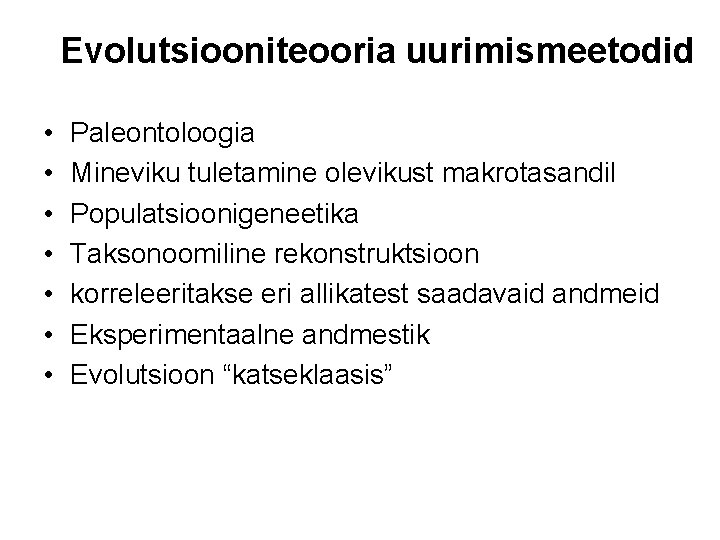 Evolutsiooniteooria uurimismeetodid • • Paleontoloogia Mineviku tuletamine olevikust makrotasandil Populatsioonigeneetika Taksonoomiline rekonstruktsioon korreleeritakse eri