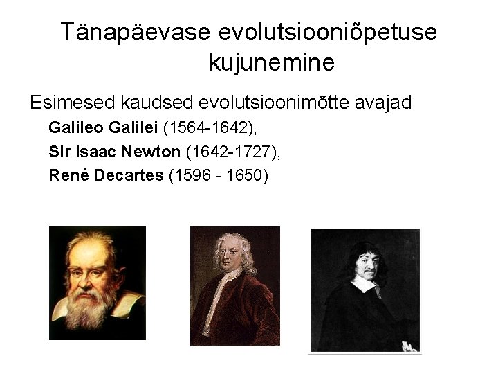 Tänapäevase evolutsiooniõpetuse kujunemine Esimesed kaudsed evolutsioonimõtte avajad Galileo Galilei (1564 -1642), Sir Isaac Newton