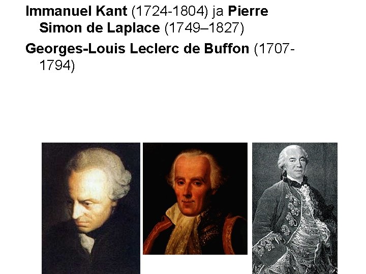 Immanuel Kant (1724 -1804) ja Pierre Simon de Laplace (1749– 1827) Georges-Louis Leclerc de