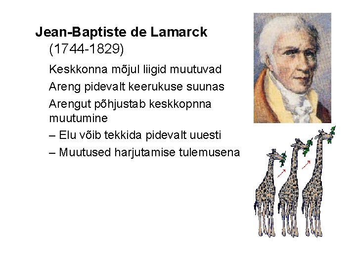 Jean-Baptiste de Lamarck (1744 -1829) Keskkonna mõjul liigid muutuvad Areng pidevalt keerukuse suunas Arengut