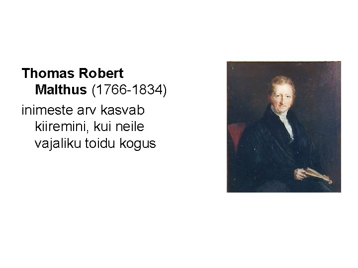 Thomas Robert Malthus (1766 -1834) inimeste arv kasvab kiiremini, kui neile vajaliku toidu kogus