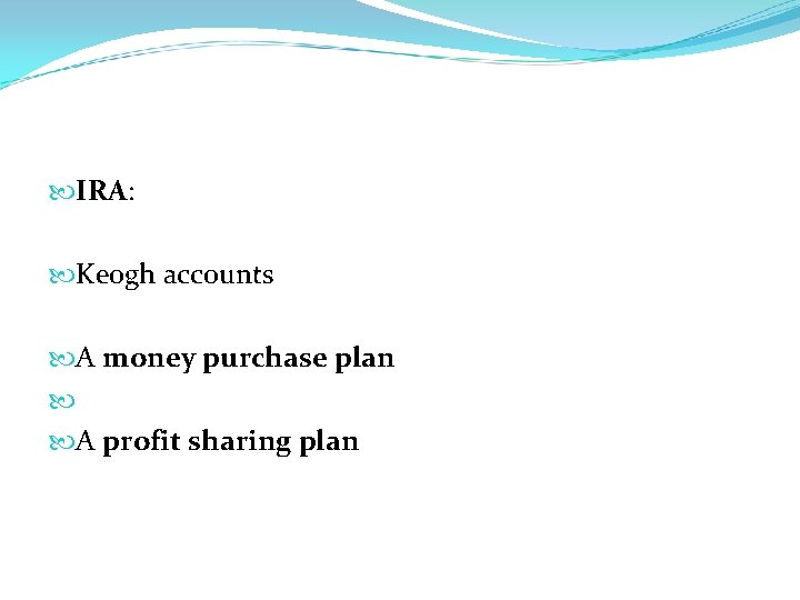  IRA: Keogh accounts A money purchase plan A profit sharing plan 