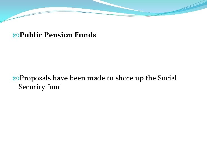  Public Pension Funds Proposals have been made to shore up the Social Security