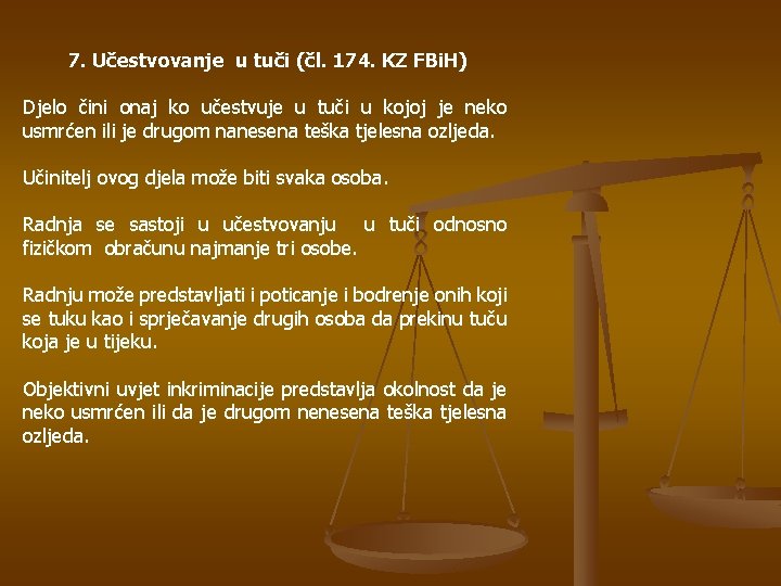7. Učestvovanje u tuči (čl. 174. KZ FBi. H) Djelo čini onaj ko učestvuje