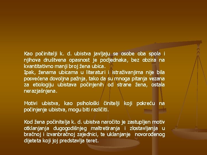 Kao počinitelji k. d. ubistva javljaju se osobe oba spola i njihova društvena opasnost