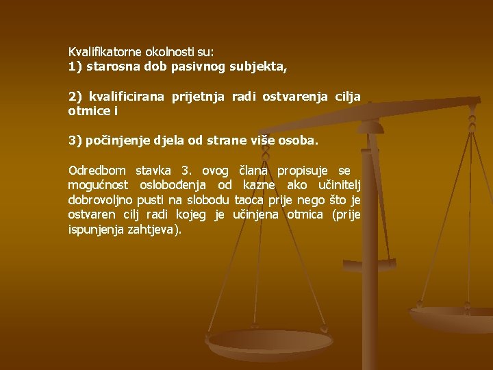 Kvalifikatorne okolnosti su: 1) starosna dob pasivnog subjekta, 2) kvalificirana prijetnja radi ostvarenja cilja