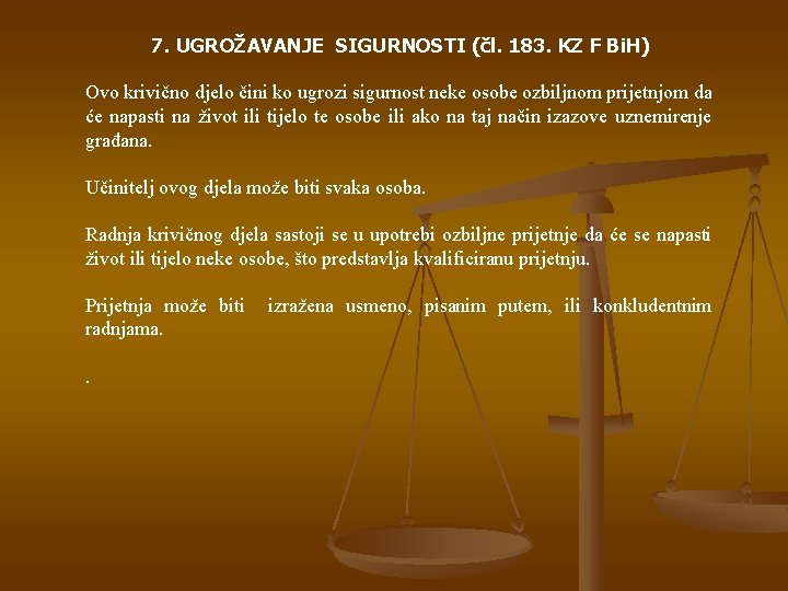 7. UGROŽAVANJE SIGURNOSTI (čl. 183. KZ F Bi. H) Ovo krivično djelo čini ko