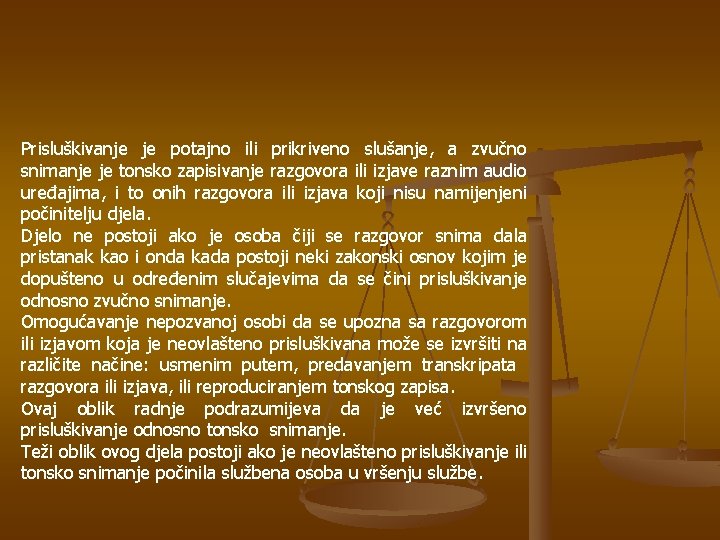 Prisluškivanje je potajno ili prikriveno slušanje, a zvučno snimanje je tonsko zapisivanje razgovora ili