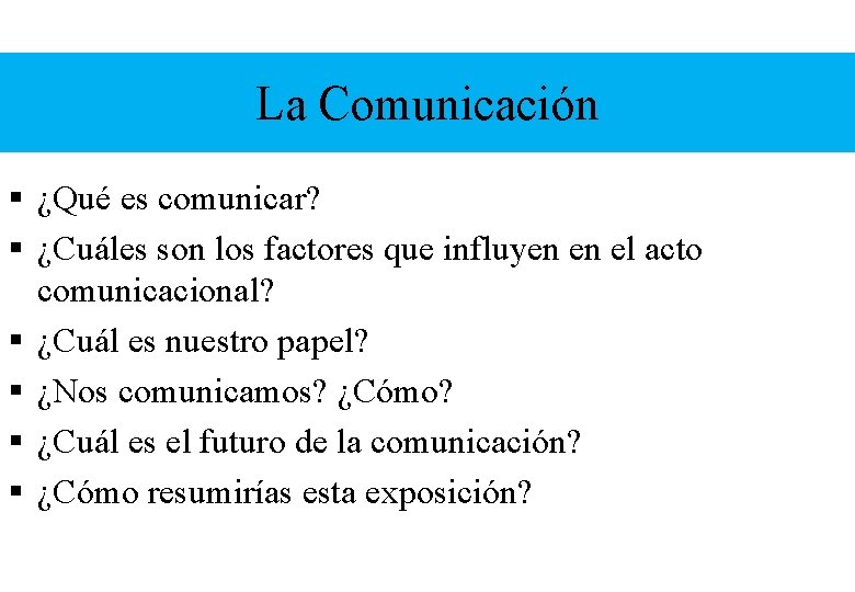 La Comunicación § ¿Qué es comunicar? § ¿Cuáles son los factores que influyen en