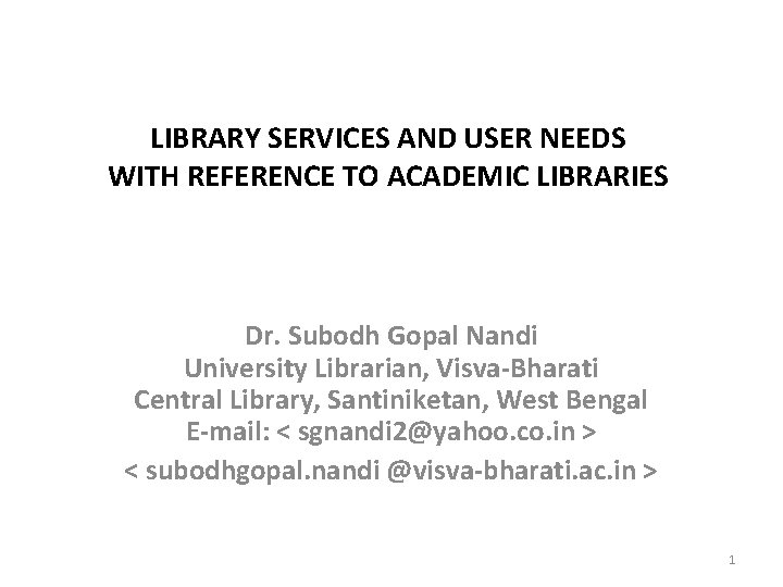 LIBRARY SERVICES AND USER NEEDS WITH REFERENCE TO ACADEMIC LIBRARIES Dr. Subodh Gopal Nandi