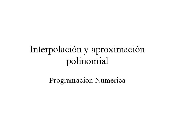 Interpolación y aproximación polinomial Programación Numérica 