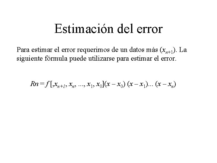 Estimación del error Para estimar el error requerimos de un datos más (xn+1). La