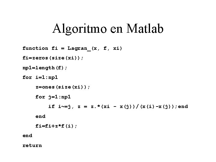 Algoritmo en Matlab function fi = Lagran_(x, f, xi) fi=zeros(size(xi)); np 1=length(f); for i=1: