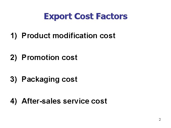 Export Cost Factors 1) Product modification cost 2) Promotion cost 3) Packaging cost 4)