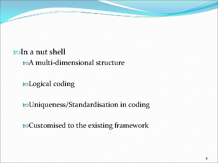  In a nut shell A multi-dimensional structure Logical coding Uniqueness/Standardisation in coding Customised