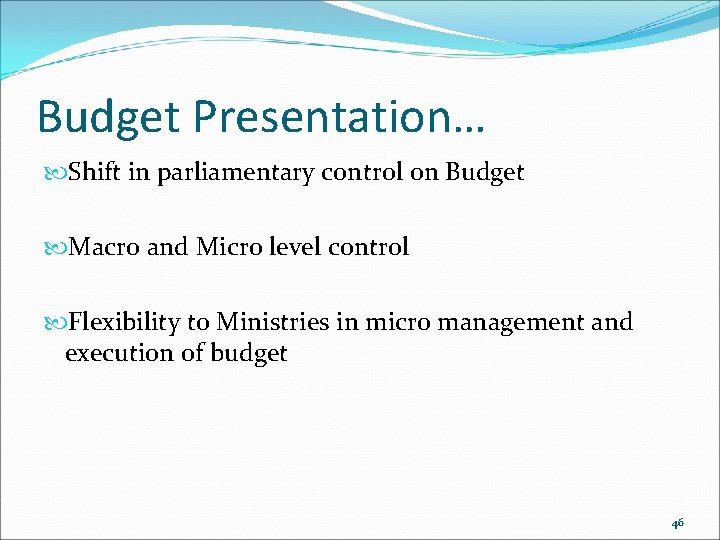Budget Presentation… Shift in parliamentary control on Budget Macro and Micro level control Flexibility
