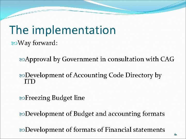 The implementation Way forward: Approval by Government in consultation with CAG Development of Accounting
