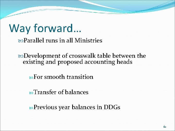 Way forward… Parallel runs in all Ministries Development of crosswalk table between the existing