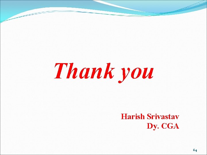 Thank you Harish Srivastav Dy. CGA 64 