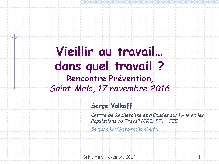 Vieillir au travail… dans quel travail ? Rencontre Prévention, Saint-Malo, 17 novembre 2016 Serge