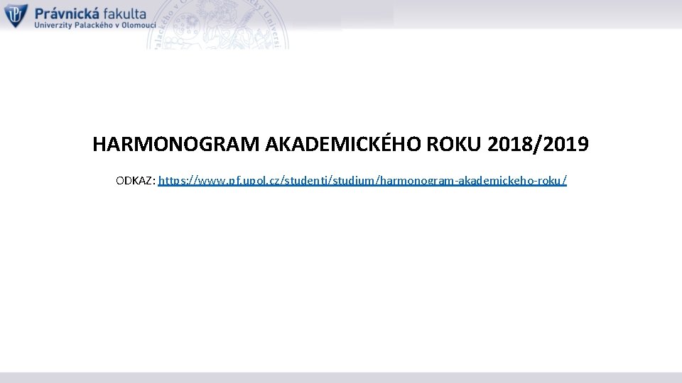 HARMONOGRAM AKADEMICKÉHO ROKU 2018/2019 ODKAZ: https: //www. pf. upol. cz/studenti/studium/harmonogram-akademickeho-roku/ 