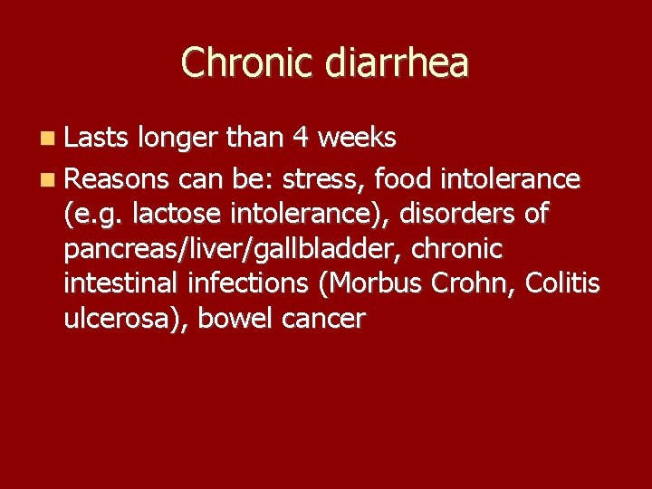 Chronic diarrhea Lasts longer than 4 weeks Reasons can be: stress, food intolerance (e.