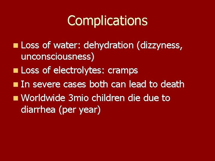 Complications Loss of water: dehydration (dizzyness, unconsciousness) Loss of electrolytes: cramps In severe cases