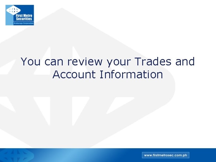 You can review your Trades and Account Information 