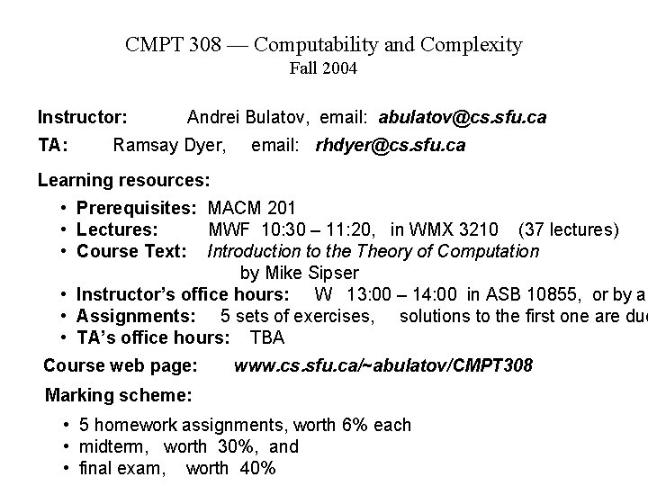 CMPT 308 — Computability and Complexity Fall 2004 Instructor: TA: Andrei Bulatov, email: abulatov@cs.