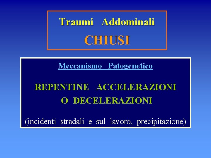 Traumi Addominali CHIUSI Meccanismo Patogenetico REPENTINE ACCELERAZIONI O DECELERAZIONI (incidenti stradali e sul lavoro,