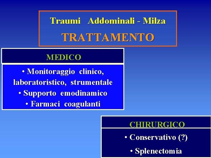Traumi Addominali - Milza TRATTAMENTO MEDICO • Monitoraggio clinico, laboratoristico, strumentale • Supporto emodinamico