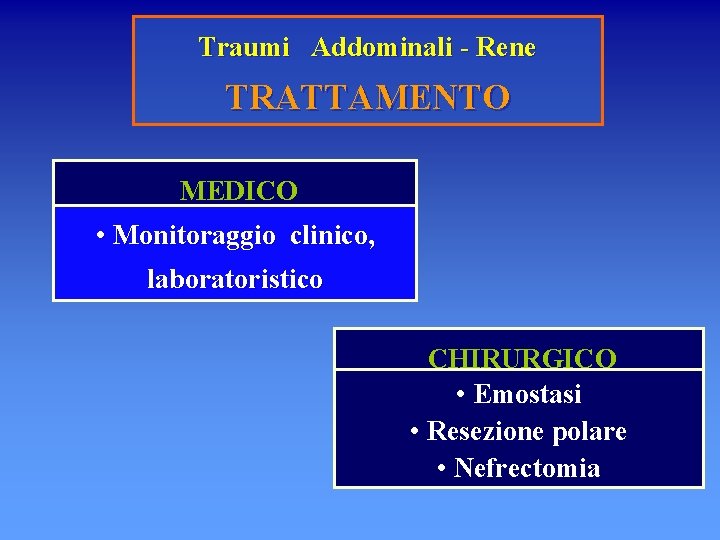 Traumi Addominali - Rene TRATTAMENTO MEDICO • Monitoraggio clinico, laboratoristico CHIRURGICO • Emostasi •