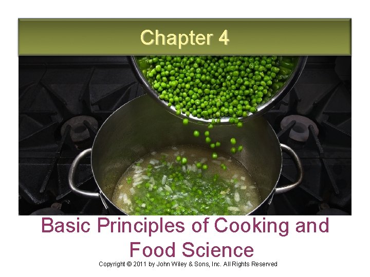 Chapter 4 Basic Principles of Cooking and Food Science Copyright © 2011 by John