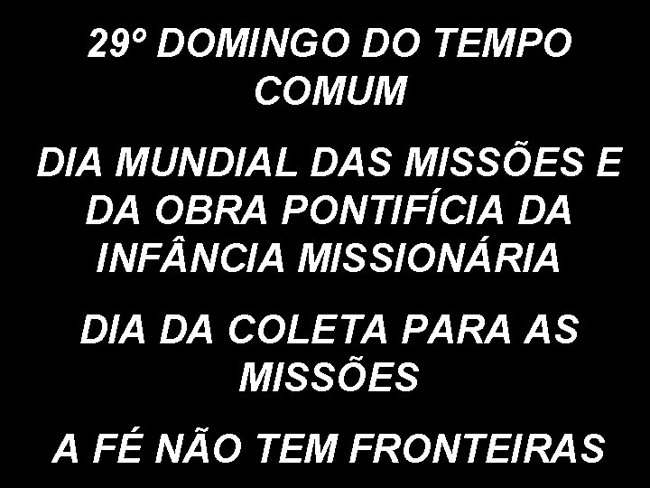 29º DOMINGO DO TEMPO COMUM DIA MUNDIAL DAS MISSÕES E DA OBRA PONTIFÍCIA DA