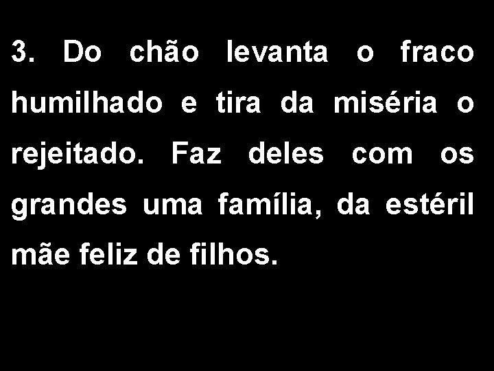 3. Do chão levanta o fraco humilhado e tira da miséria o rejeitado. Faz