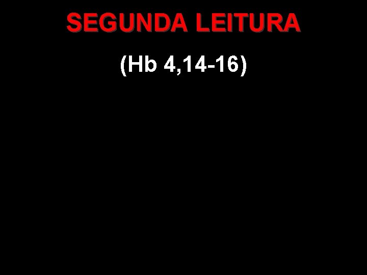 SEGUNDA LEITURA (Hb 4, 14 -16) 