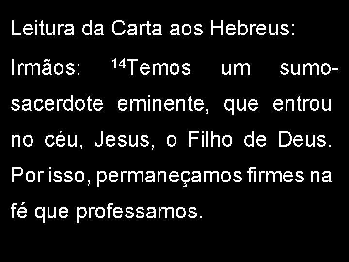 Leitura da Carta aos Hebreus: Irmãos: 14 Temos um sumo- sacerdote eminente, que entrou