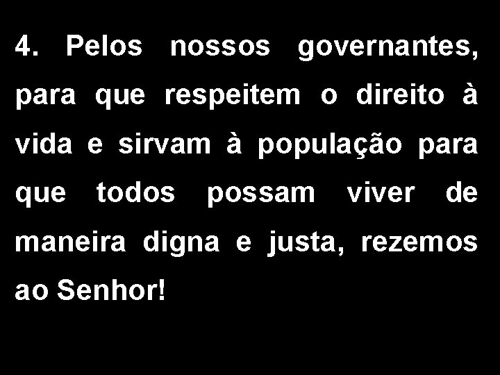 4. Pelos nossos governantes, para que respeitem o direito à vida e sirvam à