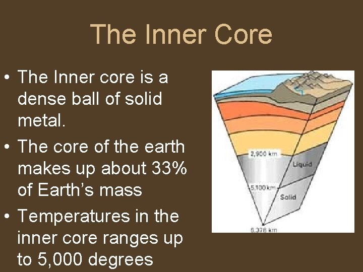 The Inner Core • The Inner core is a dense ball of solid metal.