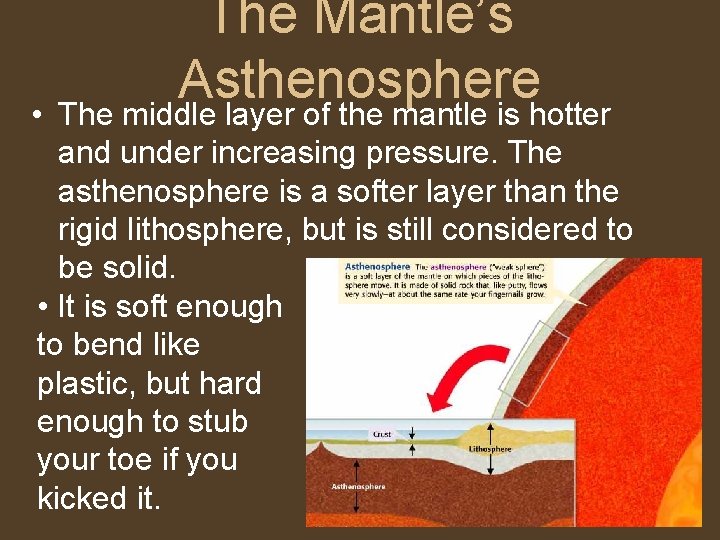 The Mantle’s Asthenosphere • The middle layer of the mantle is hotter and under