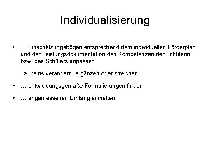 Individualisierung • … Einschätzungsbögen entsprechend dem individuellen Förderplan und der Leistungsdokumentation den Kompetenzen der