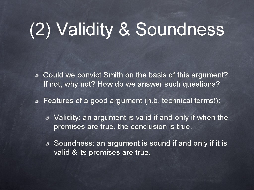 (2) Validity & Soundness Could we convict Smith on the basis of this argument? (2) Validity & Soundness Could we convict Smith on the basis of this argument?