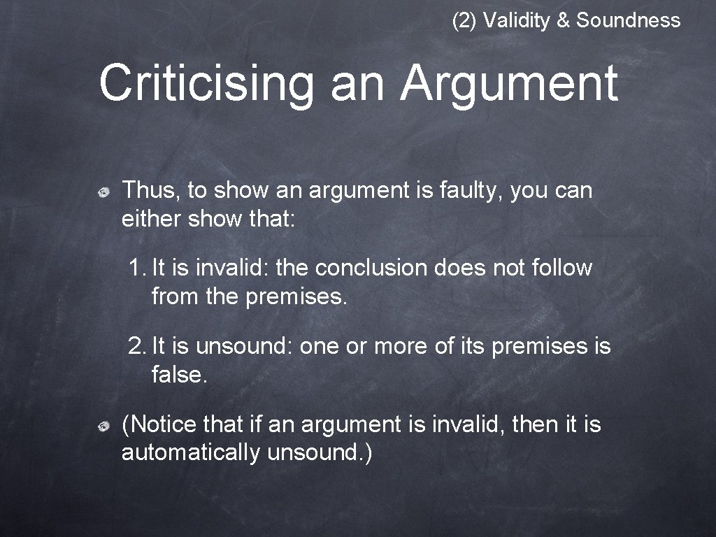 (2) Validity & Soundness Criticising an Argument Thus, to show an argument is faulty, (2) Validity & Soundness Criticising an Argument Thus, to show an argument is faulty,