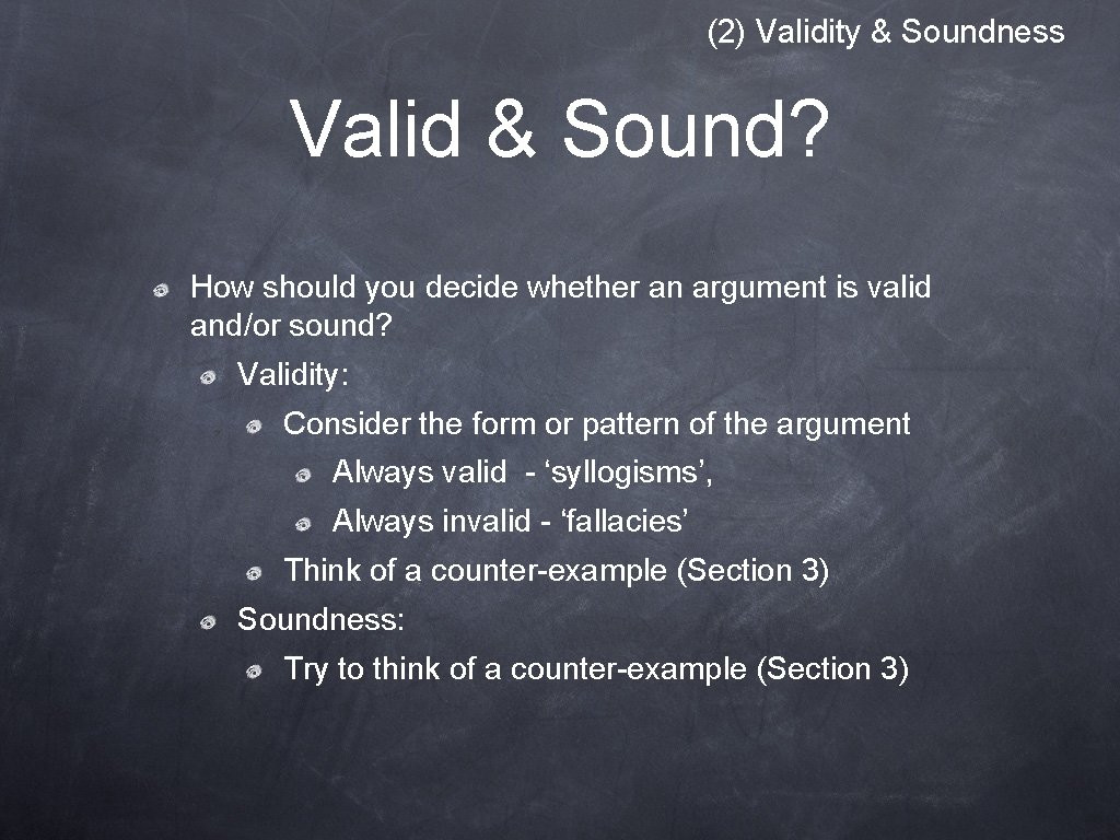 (2) Validity & Soundness Valid & Sound? How should you decide whether an argument (2) Validity & Soundness Valid & Sound? How should you decide whether an argument