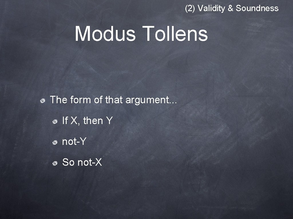(2) Validity & Soundness Modus Tollens The form of that argument. . . If (2) Validity & Soundness Modus Tollens The form of that argument. . . If