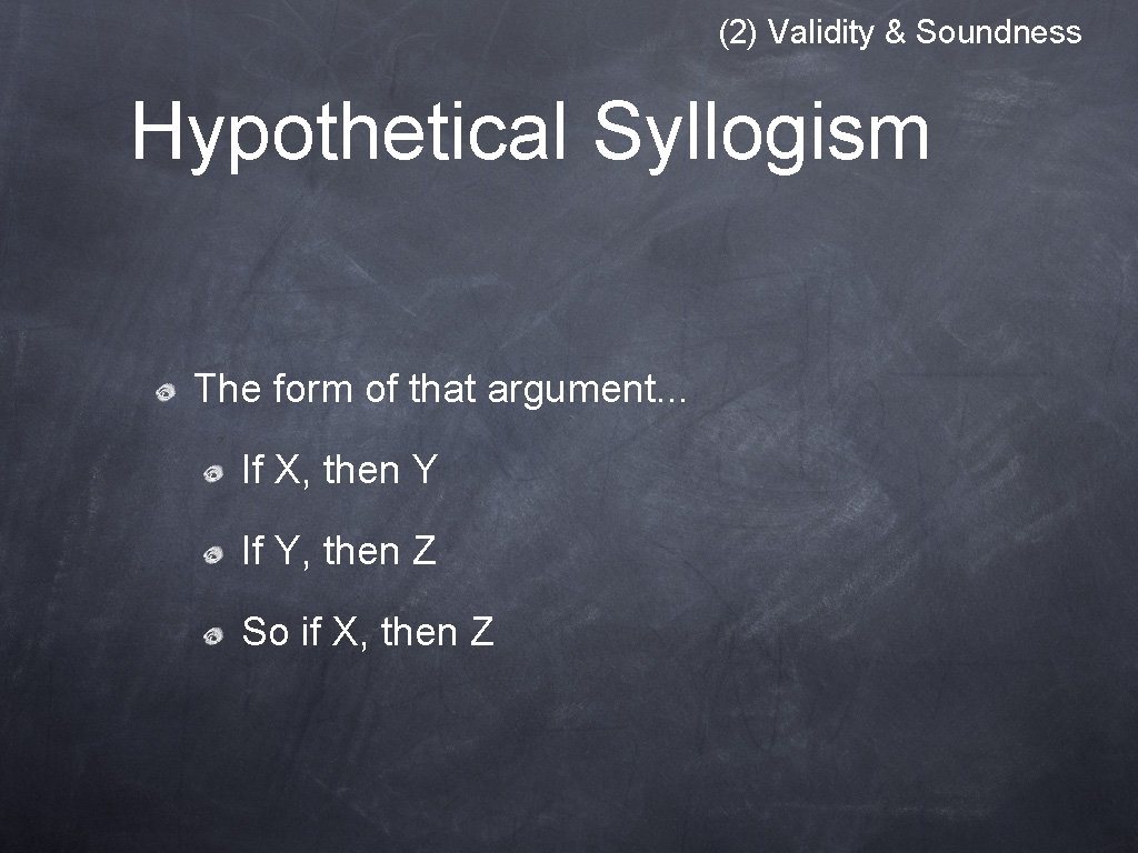 (2) Validity & Soundness Hypothetical Syllogism The form of that argument. . . If (2) Validity & Soundness Hypothetical Syllogism The form of that argument. . . If