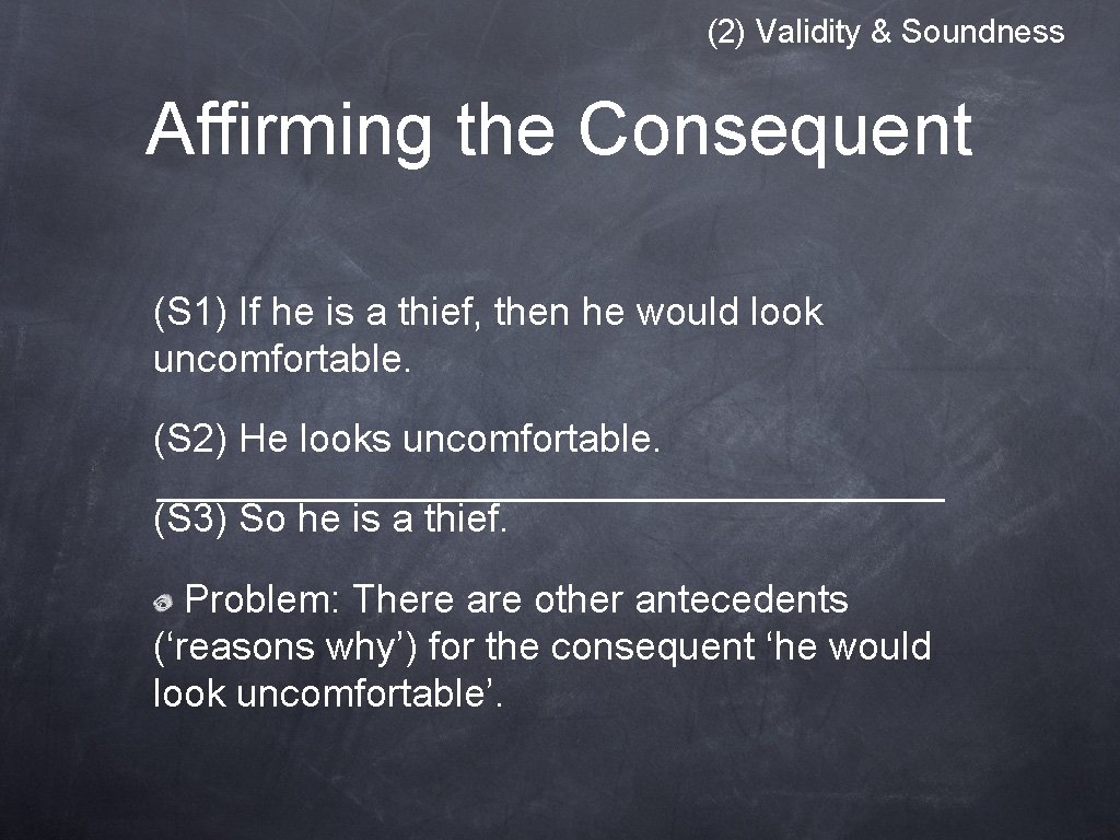 (2) Validity & Soundness Affirming the Consequent (S 1) If he is a thief, (2) Validity & Soundness Affirming the Consequent (S 1) If he is a thief,
